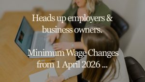 Heads up employers & business owners: Minimum Wage Changes from 1 April 2026